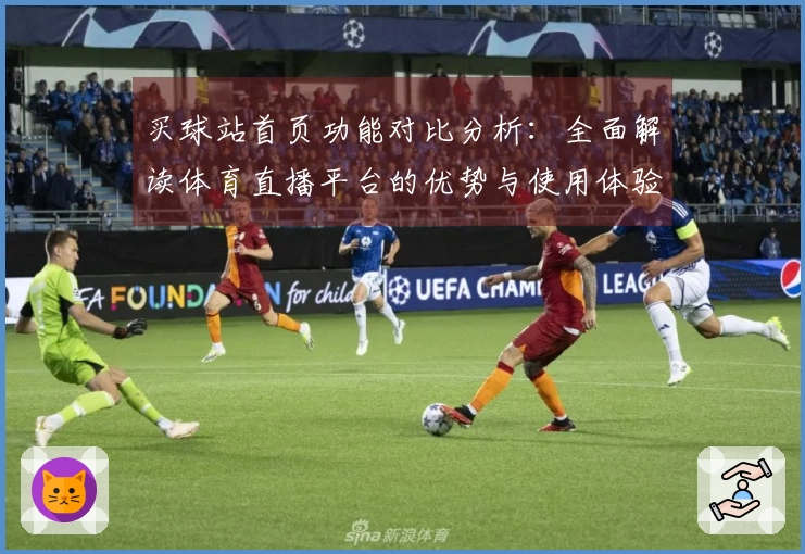 买球站首页功能对比分析：全面解读体育直播平台的优势与使用体验