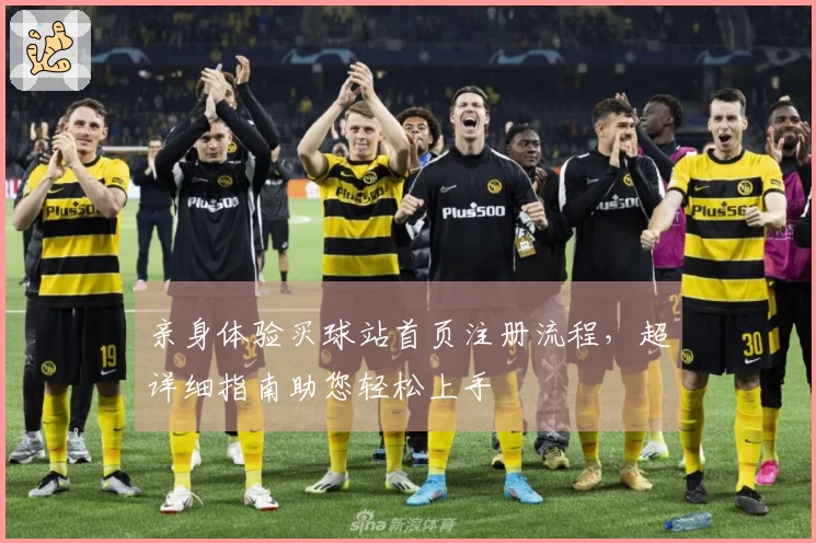 亲身体验买球站首页注册流程,超详细指南助您轻松上手